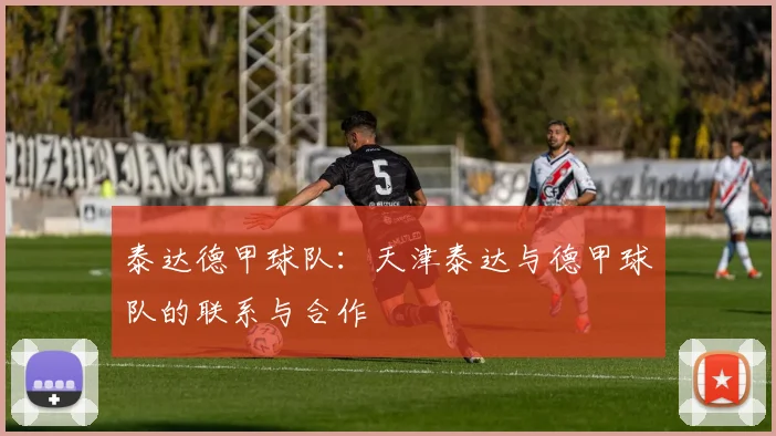 泰达德甲球队：天津泰达与德甲球队的联系与合作
