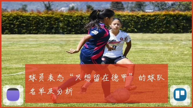 球员表态“只想留在德甲”的球队名单及分析